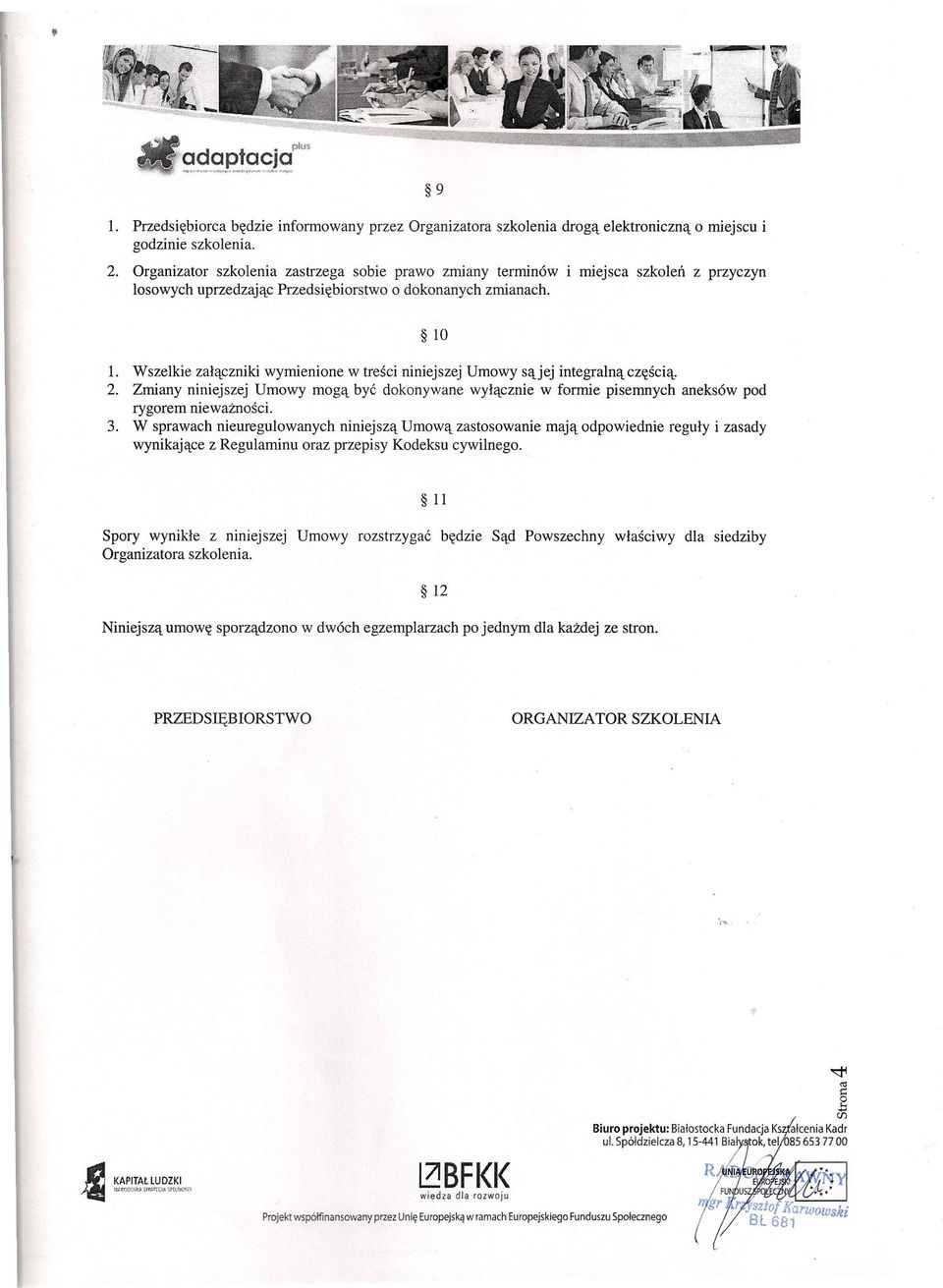 Wszelkie załączniki wymienione w treści niniejszej Umowy sąjej integralną częścią. 2. Zmiany niniejszej Umowy mogą być dokonywane wyłącznie w formie pisemnych aneksów pod rygorem nieważności. 3.