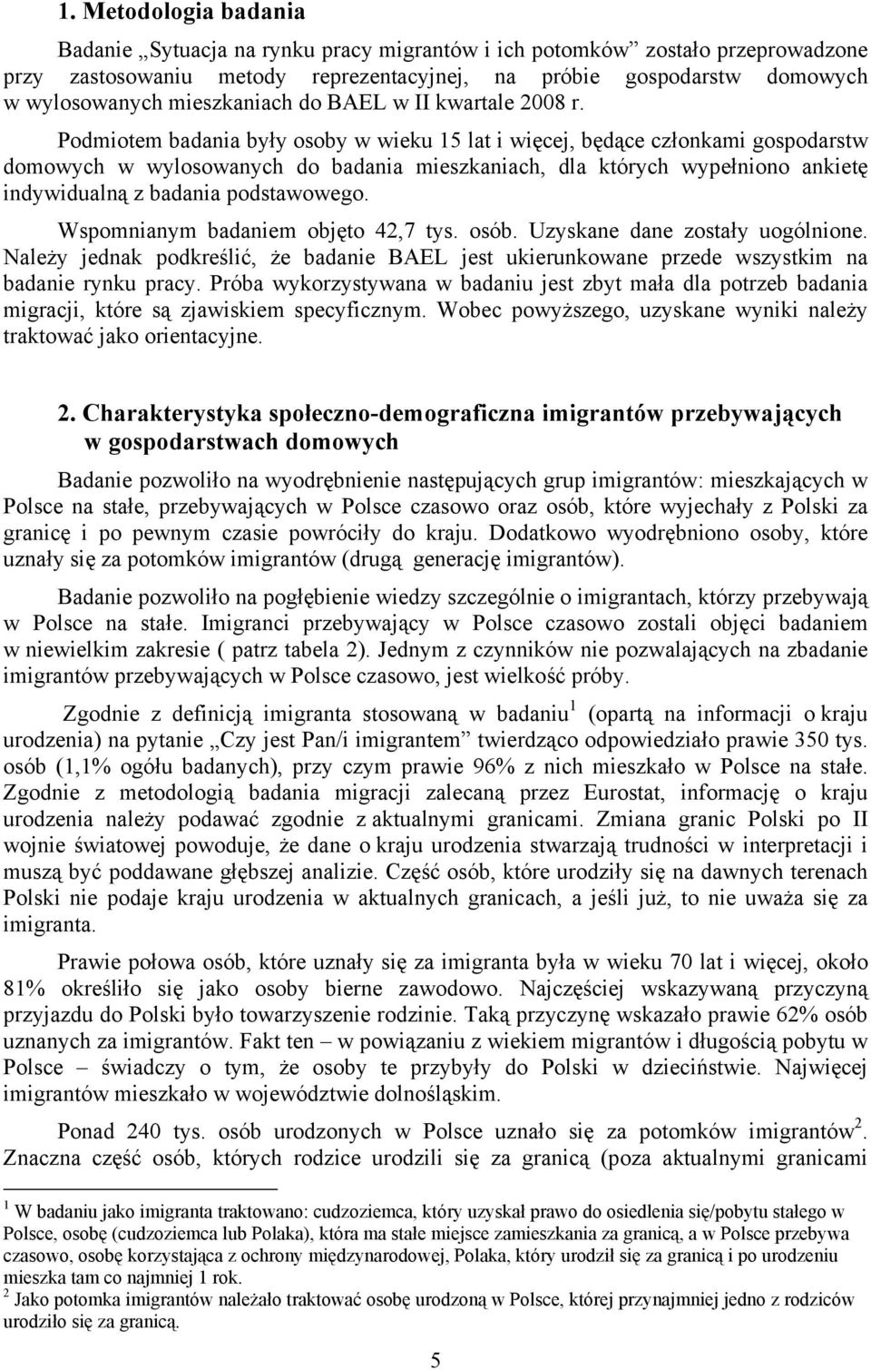 Podmiotem badania były osoby w wieku 15 lat i więcej, będące członkami gospodarstw domowych w wylosowanych do badania mieszkaniach, dla których wypełniono ankietę indywidualną z badania podstawowego.