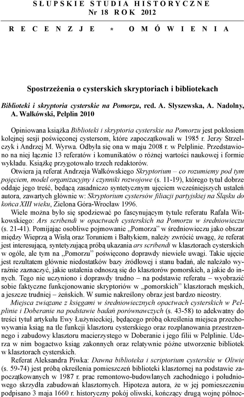 Wałkówski, Pelplin 2010 Opiniowana książka Biblioteki i skryptoria cysterskie na Pomorzu jest pokłosiem kolejnej sesji poświęconej cystersom, które zapoczątkowali w 1985 r.