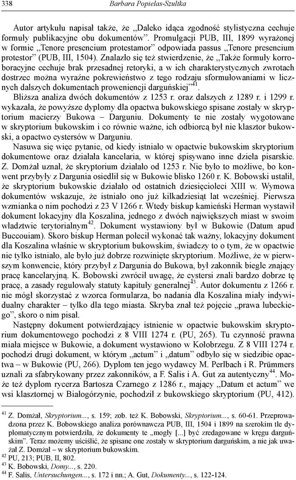 Znalazło się też stwierdzenie, że Także formuły korroboracyjne cechuje brak przesadnej retoryki, a w ich charakterystycznych zwrotach dostrzec można wyraźne pokrewieństwo z tego rodzaju