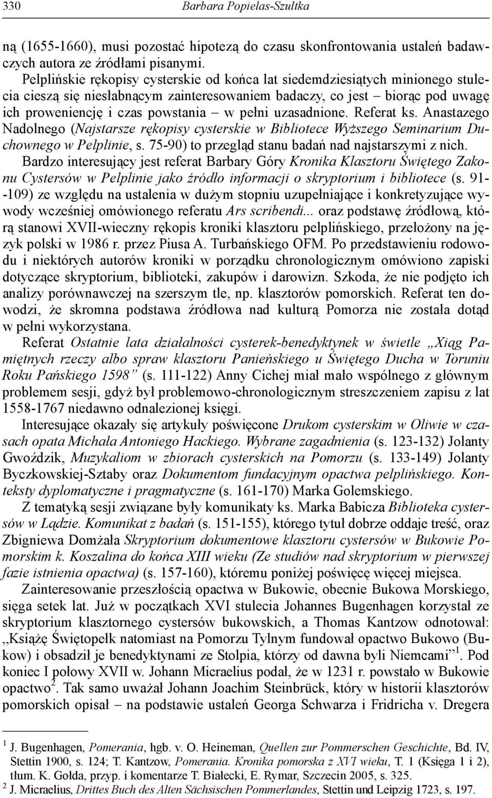 uzasadnione. Referat ks. Anastazego Nadolnego (Najstarsze rękopisy cysterskie w Bibliotece Wyższego Seminarium Duchownego w Pelplinie, s. 75-90) to przegląd stanu badań nad najstarszymi z nich.