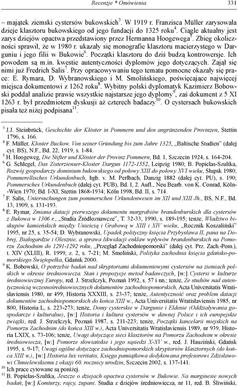 ukazały się monografie klasztoru macierzystego w Darguniu i jego filii w Bukowie 6. Początki klasztoru do dziś budzą kontrowersje. Ich powodem są m.in.