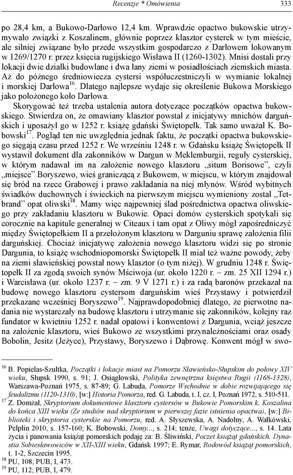r. przez księcia rugijskiego Wisława II (1260-1302). Mnisi dostali przy lokacji dwie działki budowlane i dwa łany ziemi w posiadłościach ziemskich miasta.
