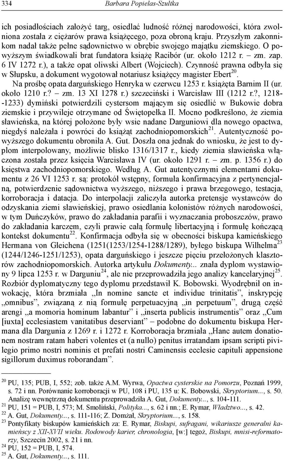 ), a także opat oliwski Albert (Wojciech). Czynność prawna odbyła się w Słupsku, a dokument wygotował notariusz książęcy magister Ebert 20. Na prośbę opata darguńskiego Henryka w czerwcu 1253 r.