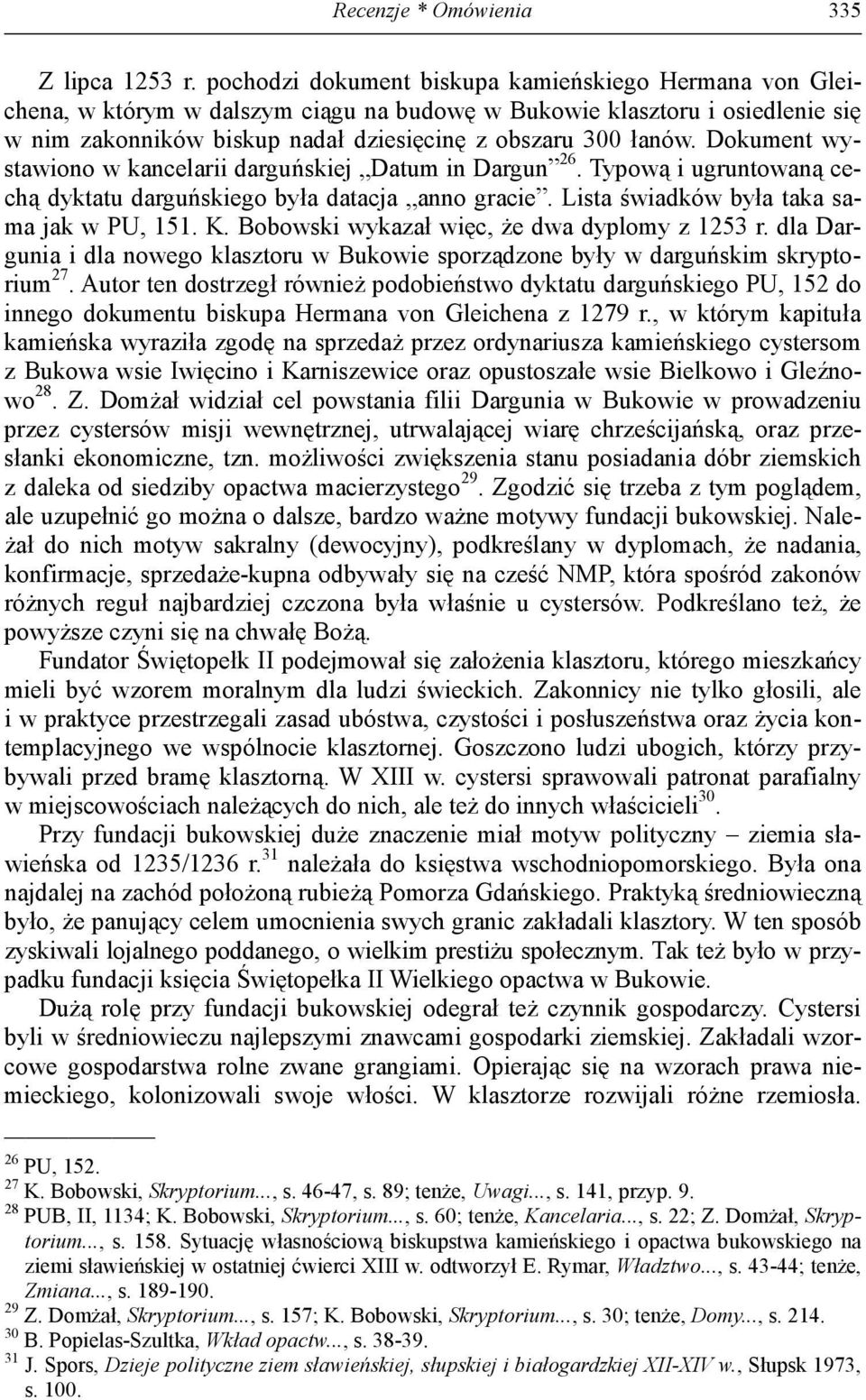 Dokument wystawiono w kancelarii darguńskiej Datum in Dargun 26. Typową i ugruntowaną cechą dyktatu darguńskiego była datacja anno gracie. Lista świadków była taka sama jak w PU, 151. K.