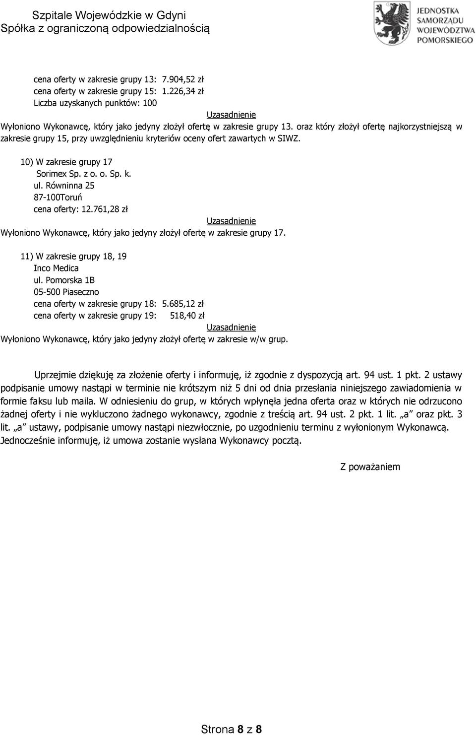 Równinna 25 87-100Toruń cena oferty: 12.761,28 zł Wyłoniono Wykonawcę, który jako jedyny złożył ofertę w zakresie grupy 17. 11) W zakresie grupy 18, 19 Inco Medica ul.