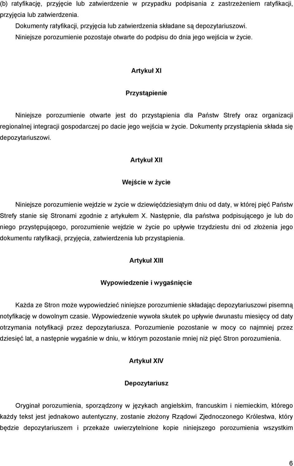 Artykuł XI Przystąpienie Niniejsze porozumienie otwarte jest do przystąpienia dla Państw Strefy oraz organizacji regionalnej integracji gospodarczej po dacie jego wejścia w życie.