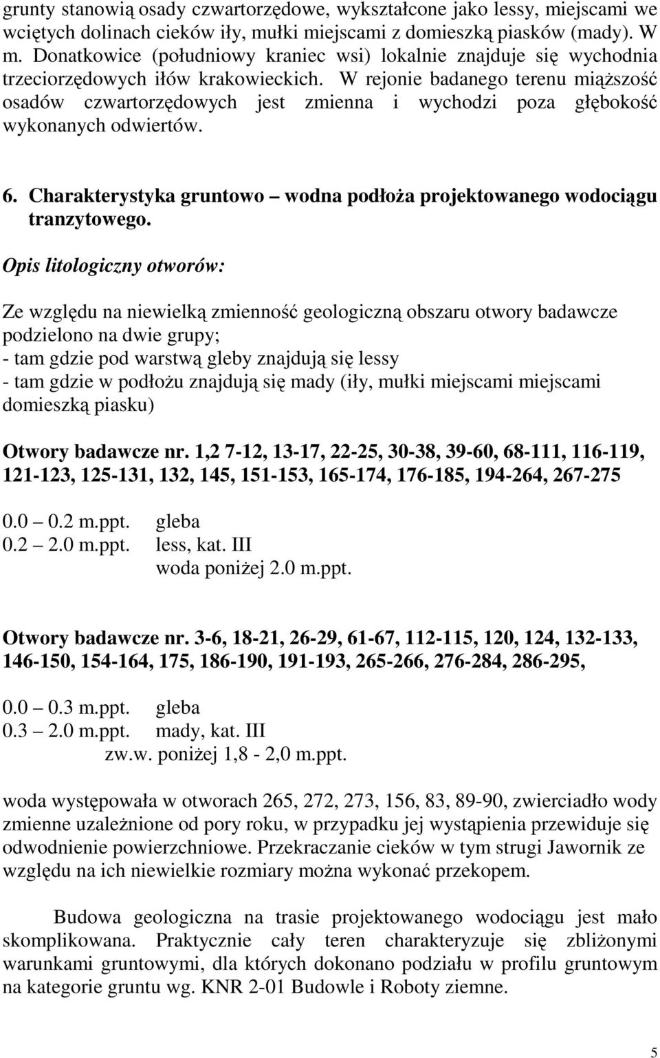 W rejonie badanego terenu miąŝszość osadów czwartorzędowych jest zmienna i wychodzi poza głębokość wykonanych odwiertów. 6.