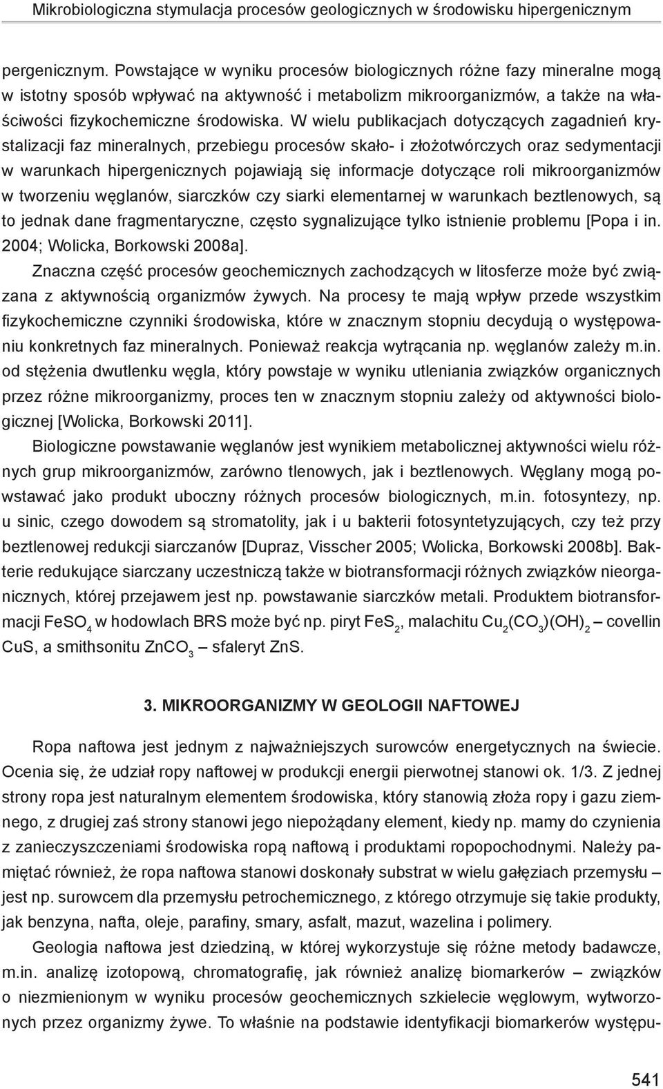 W wielu publikacjach dotyczących zagadnień krystalizacji faz mineralnych, przebiegu procesów skało- i złożotwórczych oraz sedymentacji w warunkach hipergenicznych pojawiają się informacje dotyczące