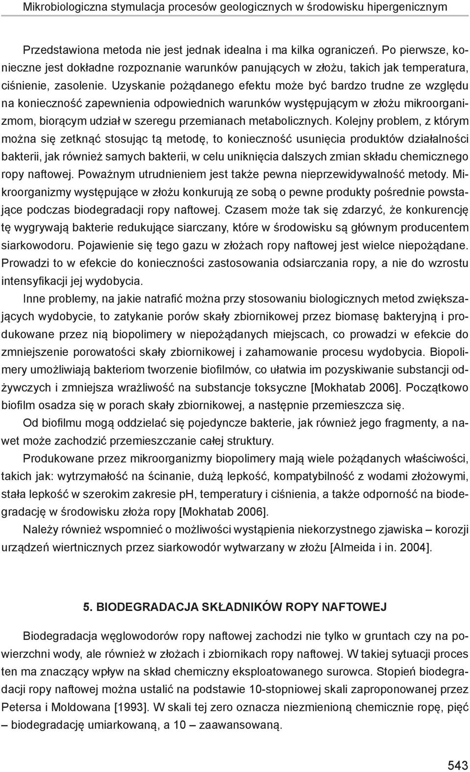 Uzyskanie pożądanego efektu może być bardzo trudne ze względu na konieczność zapewnienia odpowiednich warunków występującym w złożu mikroorganizmom, biorącym udział w szeregu przemianach