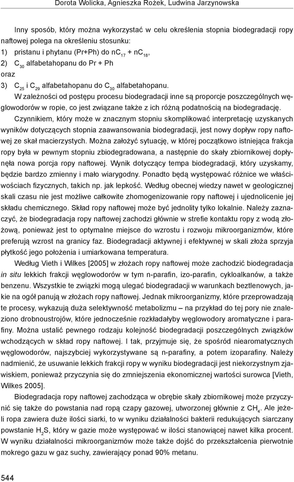 W zależności od postępu procesu biodegradacji inne są proporcje poszczególnych węglowodorów w ropie, co jest związane także z ich różną podatnością na biodegradację.