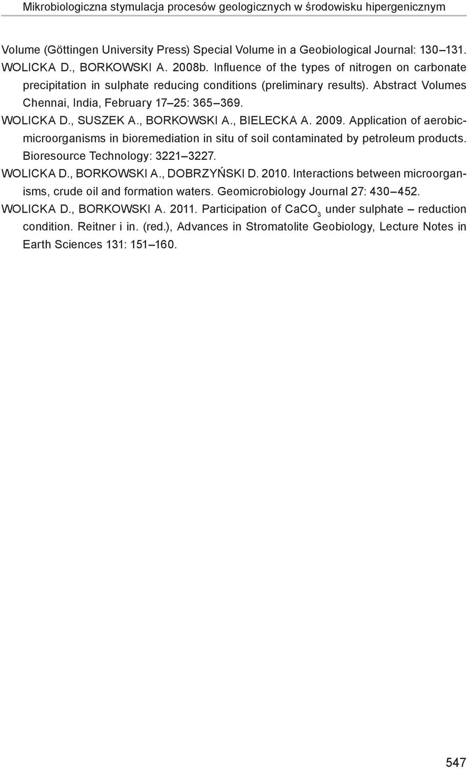 , Borkowski A., Bielecka A. 2009. Application of aerobicmicroorganisms in bioremediation in situ of soil contaminated by petroleum products. Bioresource Technology: 3221 3227. Wolicka D., Borkowski A., Dobrzyński D.