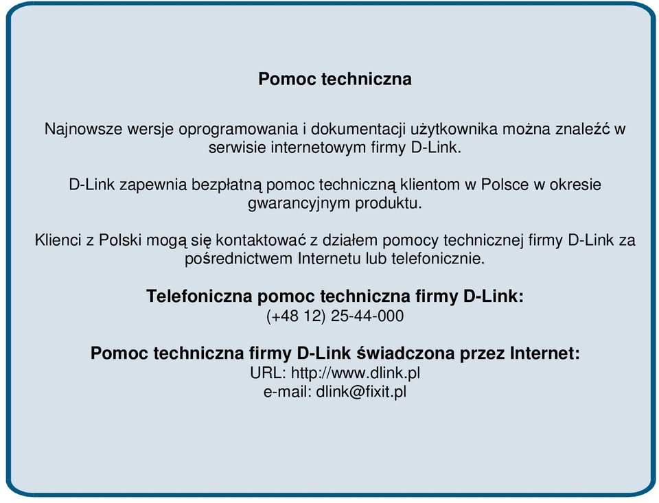 Klienci z Polski mogą się kontaktować z działem pomocy technicznej firmy D-Link za pośrednictwem Internetu lub telefonicznie.