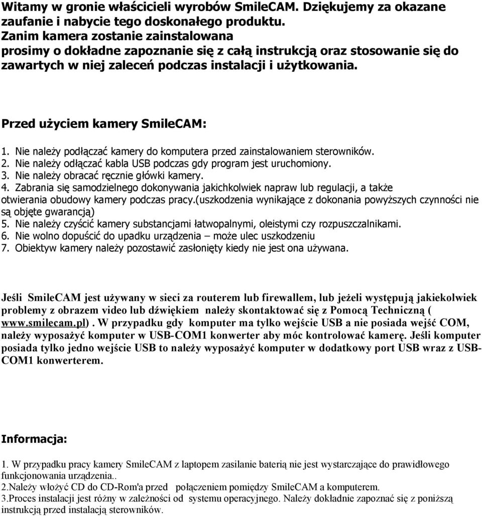 Przed użyciem kamery SmileCAM: 1. Nie należy podłączać kamery do komputera przed zainstalowaniem sterowników. 2. Nie należy odłączać kabla USB podczas gdy program jest uruchomiony. 3.