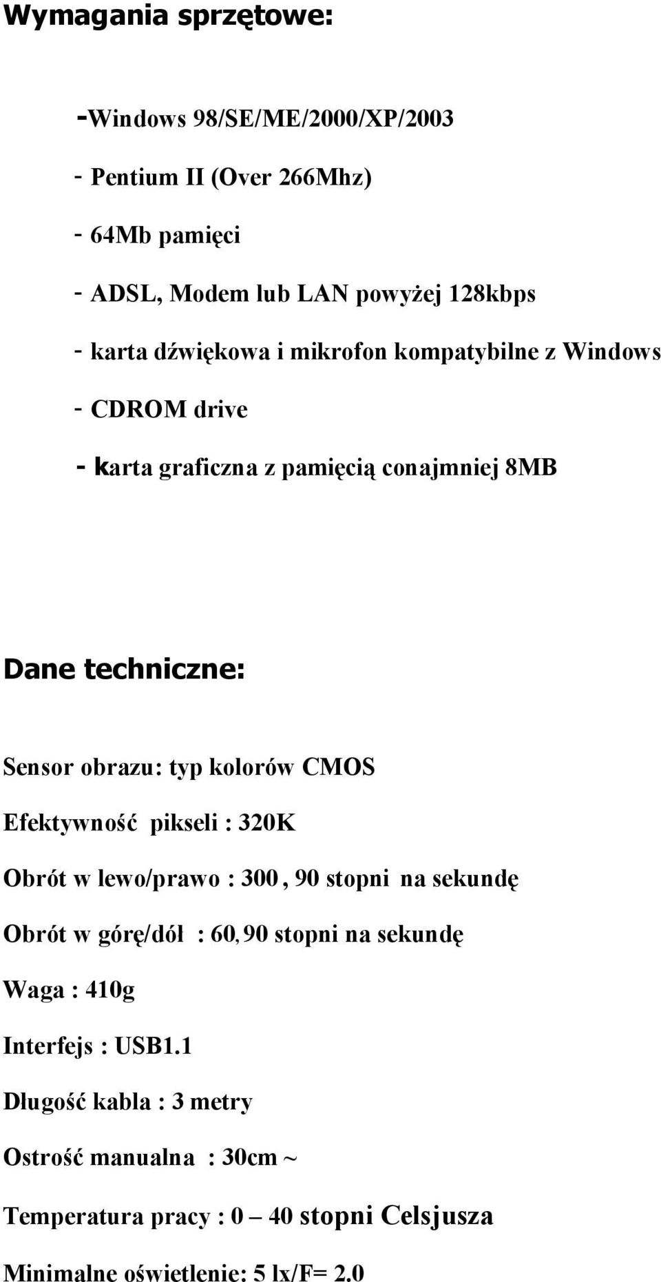 kolorów CMOS Efektywność pikseli : 320K Obrót w lewo/prawo : 300, 90 stopni na sekundę Obrót w górę/dół : 60, 90 stopni na sekundę Waga :