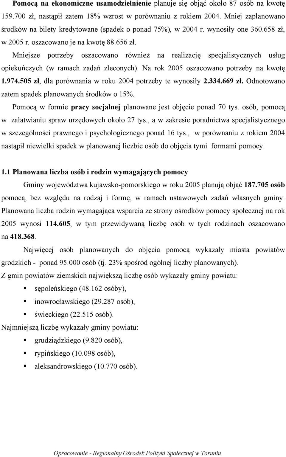 Mniejsze potrzeby oszacowano również na realizację specjalistycznych usług opiekuńczych (w ramach zadań zleconych). Na rok 2005 oszacowano potrzeby na kwotę 1.974.