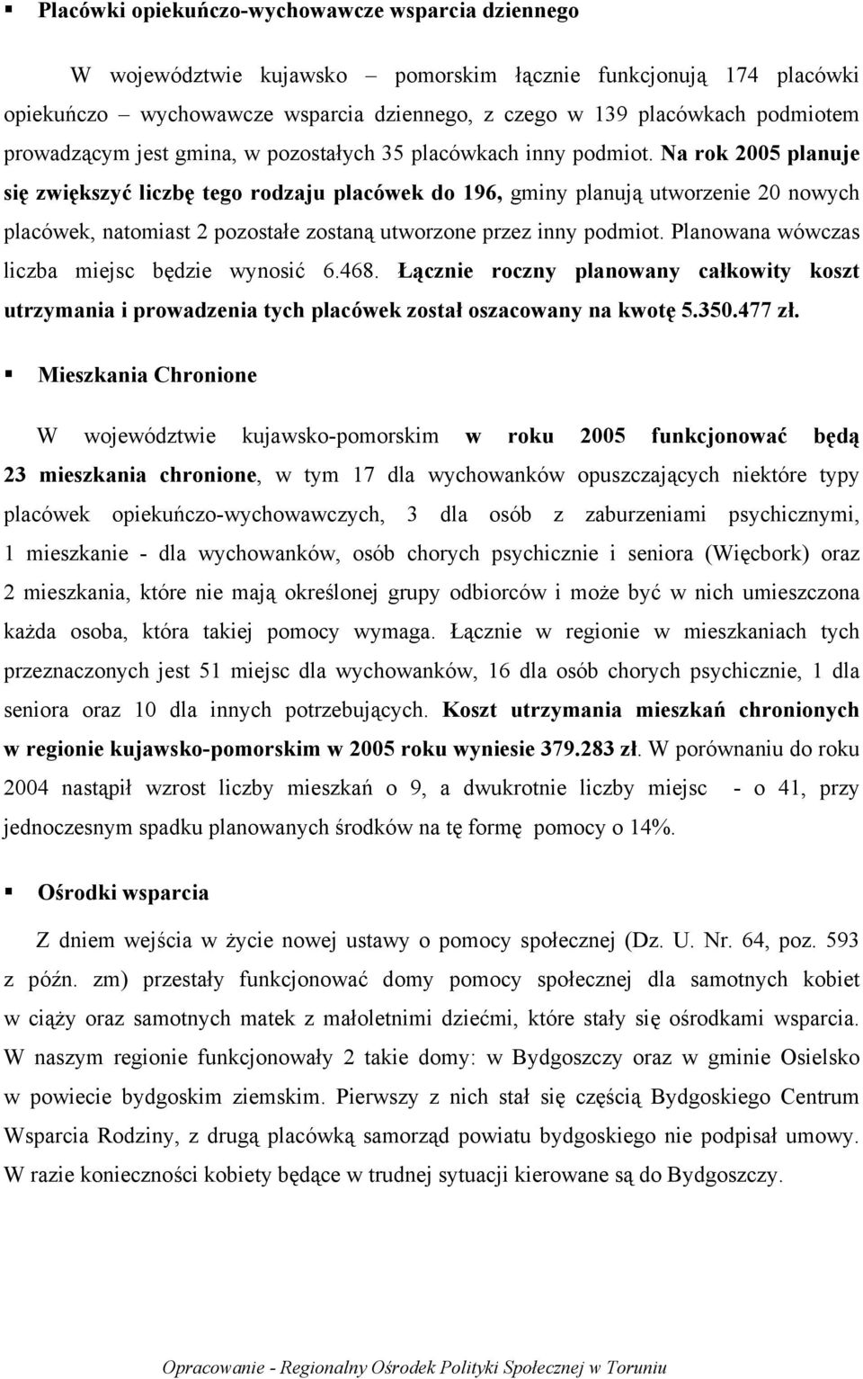 Na rok 2005 planuje się zwiększyć liczbę tego rodzaju placówek do 196, gminy planują utworzenie 20 nowych placówek, natomiast 2 pozostałe zostaną utworzone przez inny podmiot.