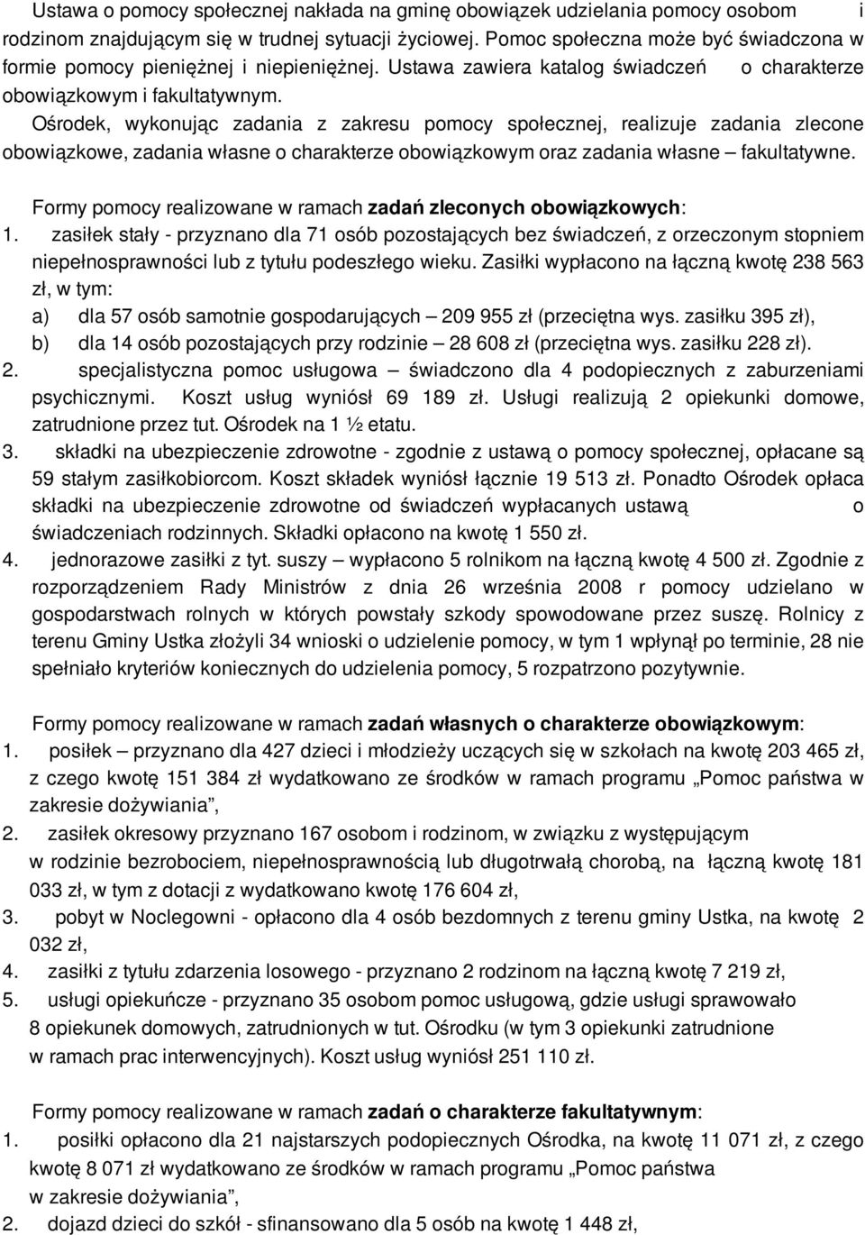 Ośrodek, wykonując zadania z zakresu pomocy społecznej, realizuje zadania zlecone obowiązkowe, zadania własne o charakterze obowiązkowym oraz zadania własne fakultatywne.