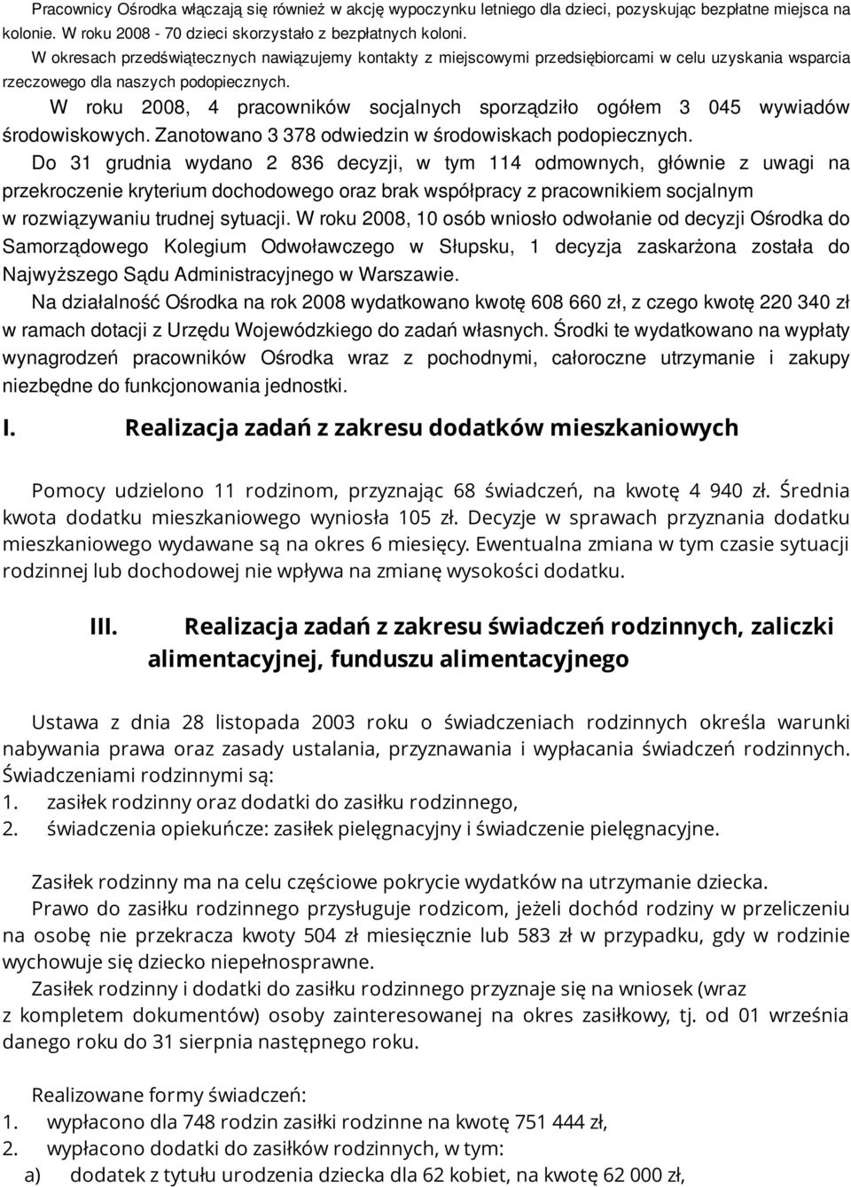 W roku 2008, 4 pracowników socjalnych sporządziło ogółem 3 045 wywiadów środowiskowych. Zanotowano 3 378 odwiedzin w środowiskach podopiecznych.