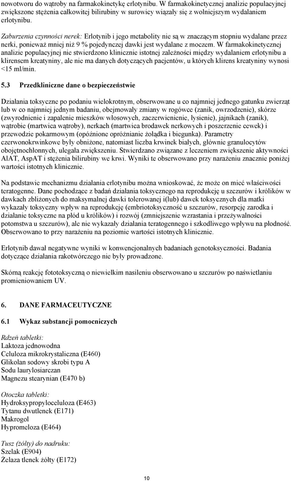 W farmakokinetycznej analizie populacyjnej nie stwierdzono klinicznie istotnej zależności między wydalaniem erlotynibu a klirensem kreatyniny, ale nie ma danych dotyczących pacjentów, u których