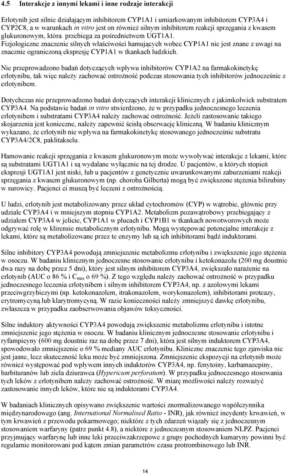 Fizjologiczne znaczenie silnych właściwości hamujących wobec CYP1A1 nie jest znane z uwagi na znacznie ograniczoną ekspresję CYP1A1 w tkankach ludzkich.