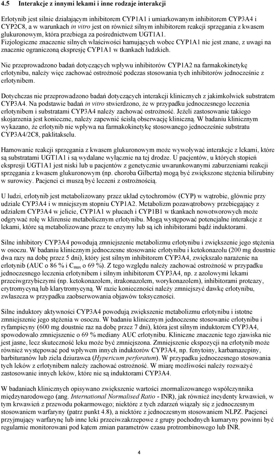 Fizjologiczne znaczenie silnych właściwości hamujących wobec CYP1A1 nie jest znane, z uwagi na znacznie ograniczoną ekspresję CYP1A1 w tkankach ludzkich.