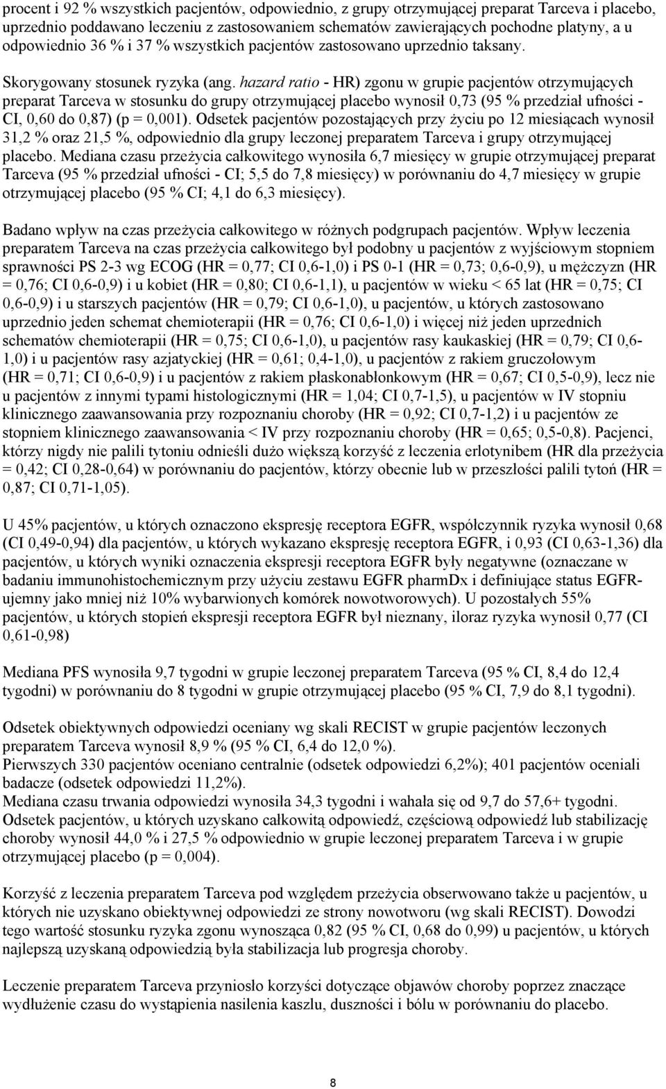 hazard ratio - HR) zgonu w grupie pacjentów otrzymujących preparat Tarceva w stosunku do grupy otrzymującej placebo wynosił,73 (95 % przedział ufności - CI,,6 do,87) (p =,1).
