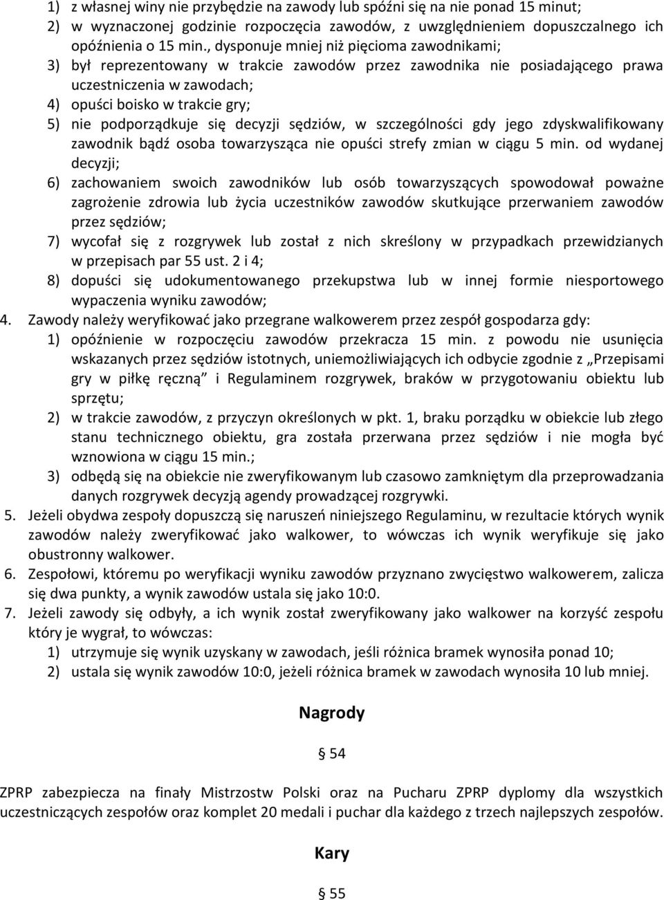 podporządkuje się decyzji sędziów, w szczególności gdy jego zdyskwalifikowany zawodnik bądź osoba towarzysząca nie opuści strefy zmian w ciągu 5 min.