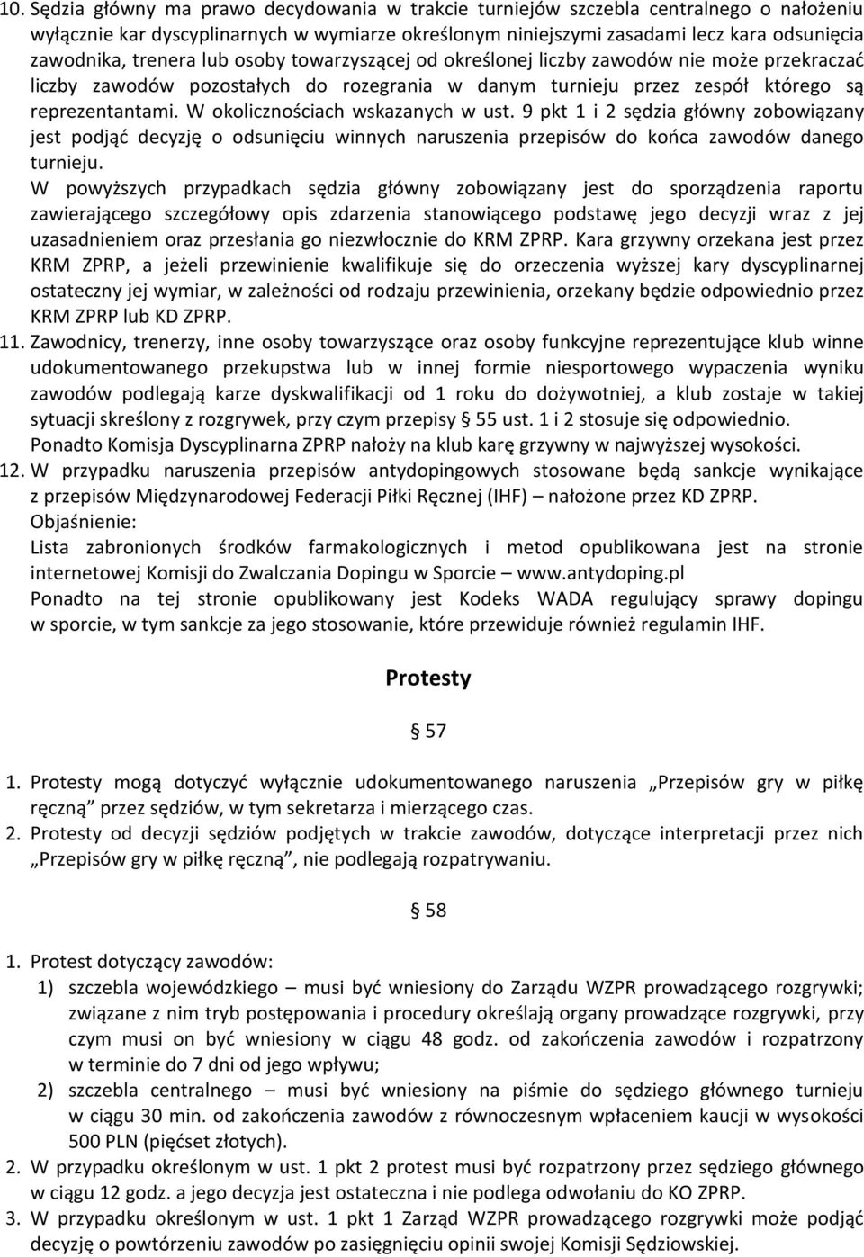W okolicznościach wskazanych w ust. 9 pkt 1 i 2 sędzia główny zobowiązany jest podjąd decyzję o odsunięciu winnych naruszenia przepisów do kooca zawodów danego turnieju.