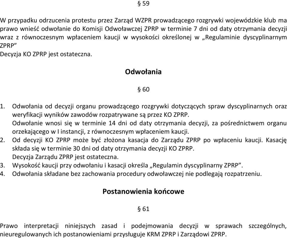 Odwołania od decyzji organu prowadzącego rozgrywki dotyczących spraw dyscyplinarnych oraz weryfikacji wyników zawodów rozpatrywane są przez KO ZPRP.