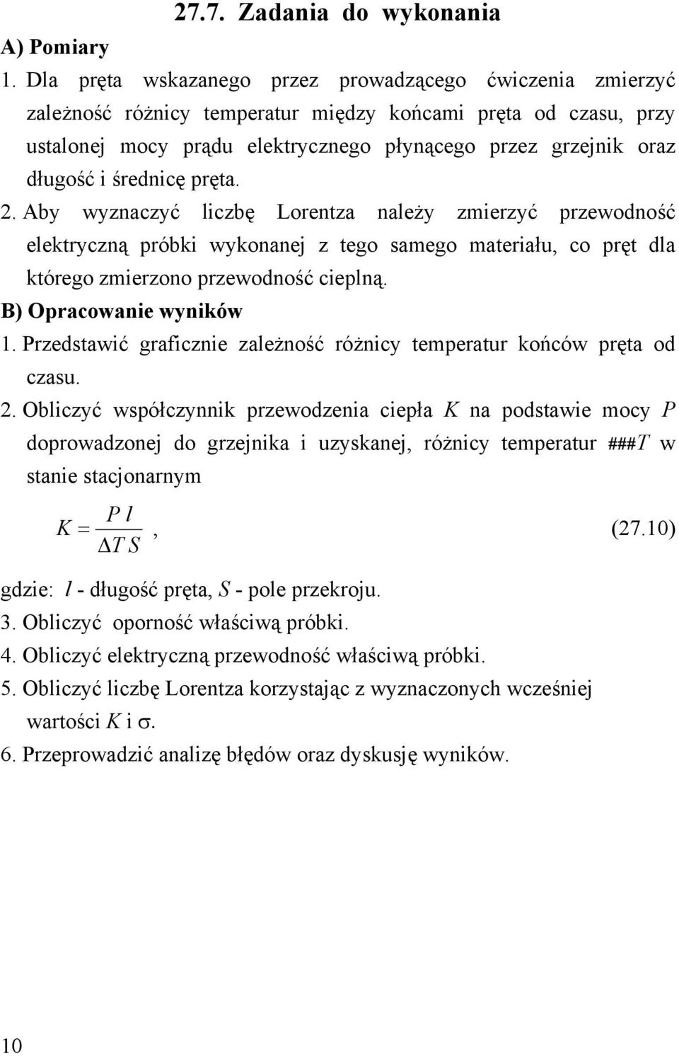 średnicę pręta.. Aby wyznaczyć liczbę Lorentza należy zmierzyć przewodność elektryczną próbki wykonanej z tego samego materiału, co pręt dla którego zmierzono przewodność cieplną.