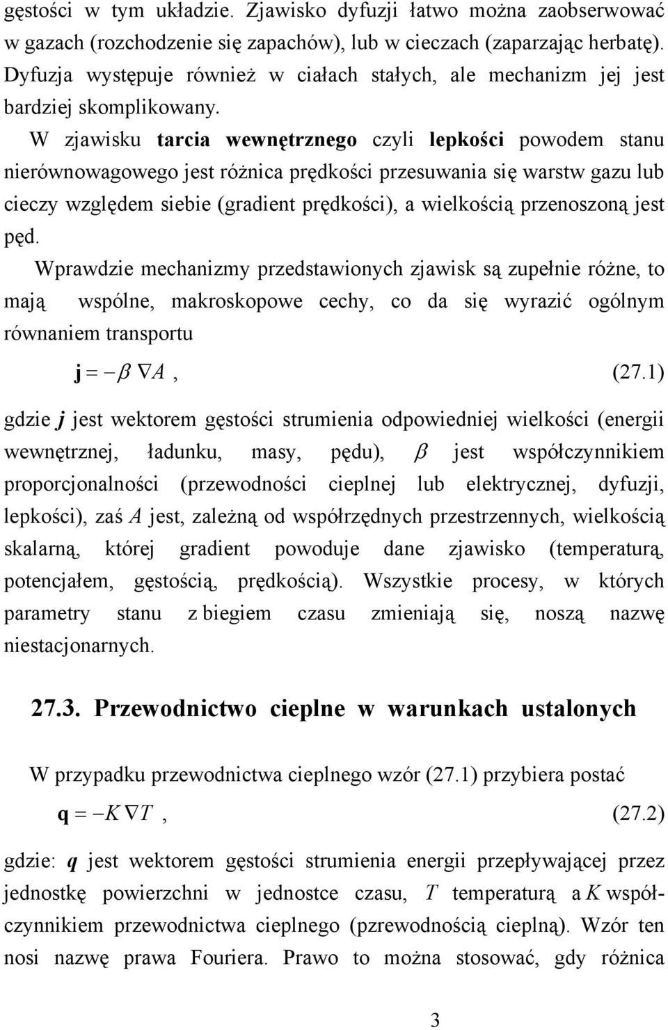 W zjawisku tarcia wewnętrznego czyli lepkości powodem stanu nierównowagowego jest różnica prędkości przesuwania się warstw gazu lub cieczy względem siebie (gradient prędkości), a wielkością