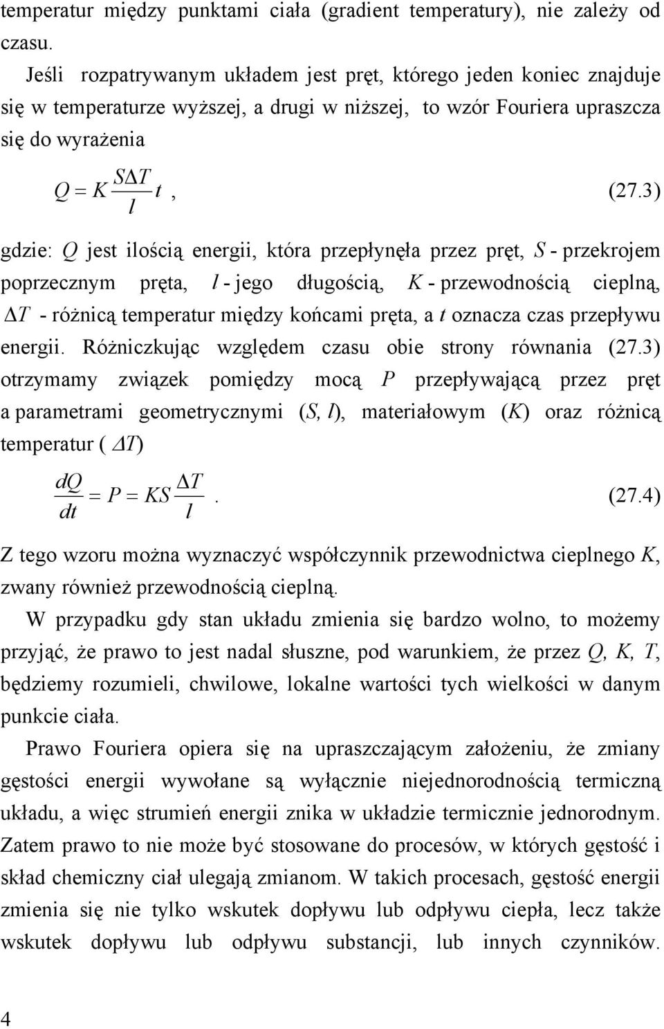 3) l gdzie: Q jest ilością energii, która przepłynęła przez pręt, S - przekrojem poprzecznym pręta, l - jego długością, K - przewodnością cieplną, T - różnicą temperatur między końcami pręta, a t