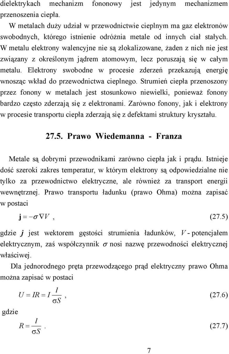 W metalu elektrony walencyjne nie są zlokalizowane, żaden z nich nie jest związany z określonym jądrem atomowym, lecz poruszają się w całym metalu.