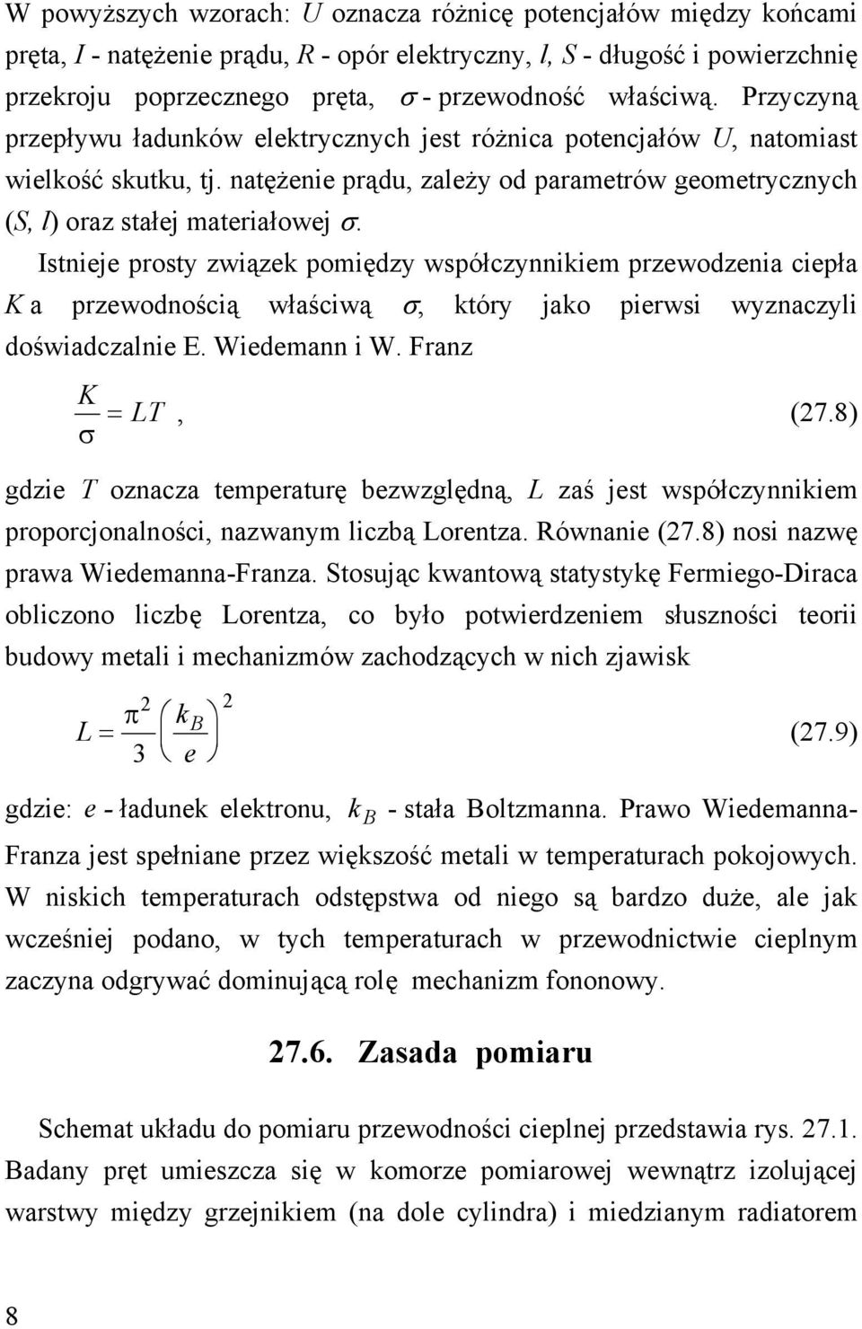 Istnieje prosty związek pomiędzy współczynnikiem przewodzenia ciepła K a przewodnością właściwą σ, który jako pierwsi wyznaczyli doświadczalnie E. Wiedemann i W. Franz K LT σ =, (7.