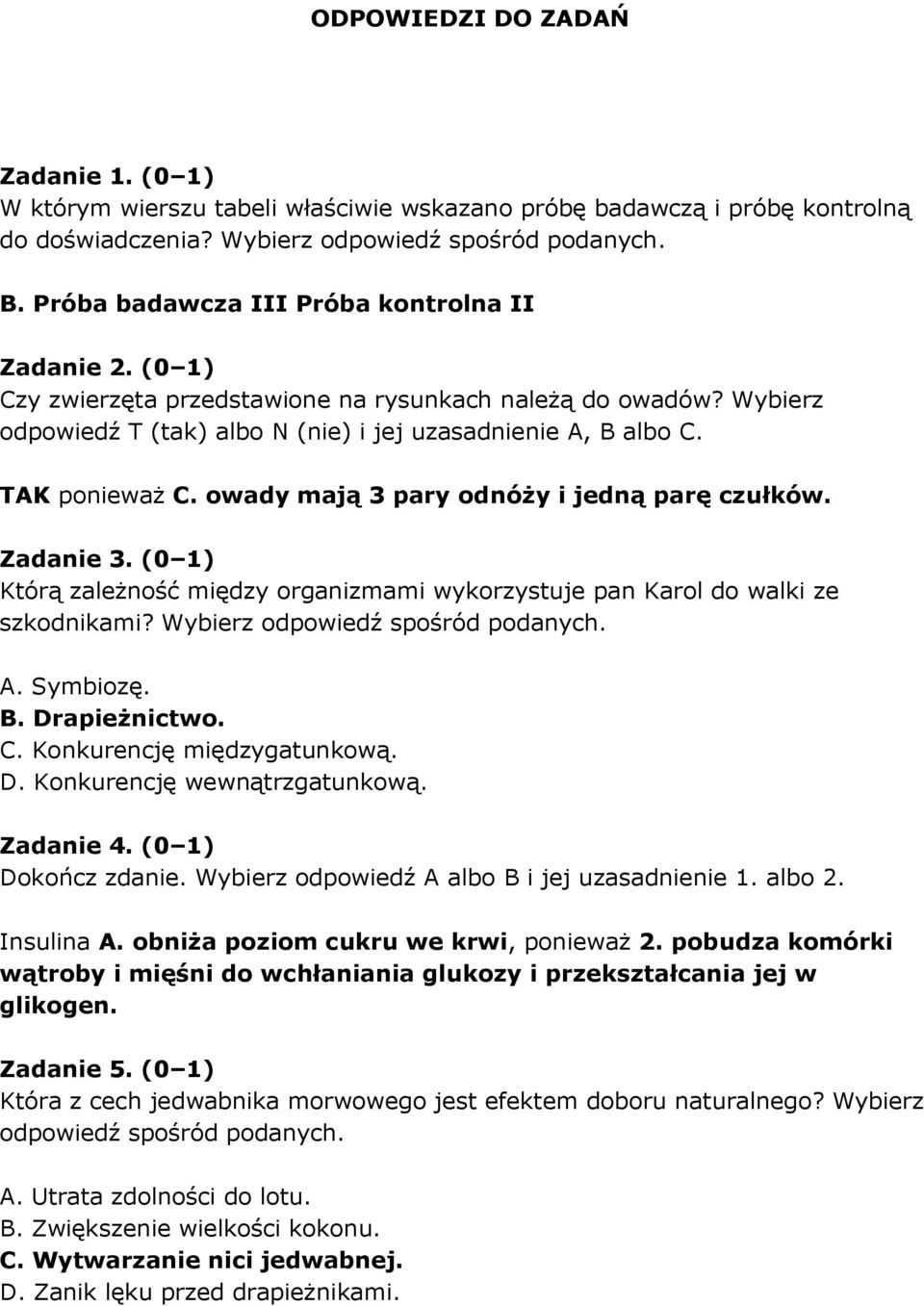 owady mają 3 pary odnóży i jedną parę czułków. Zadanie 3. (0 1) Którą zależność między organizmami wykorzystuje pan Karol do walki ze szkodnikami? Wybierz odpowiedź spośród podanych. A. Symbiozę. B.