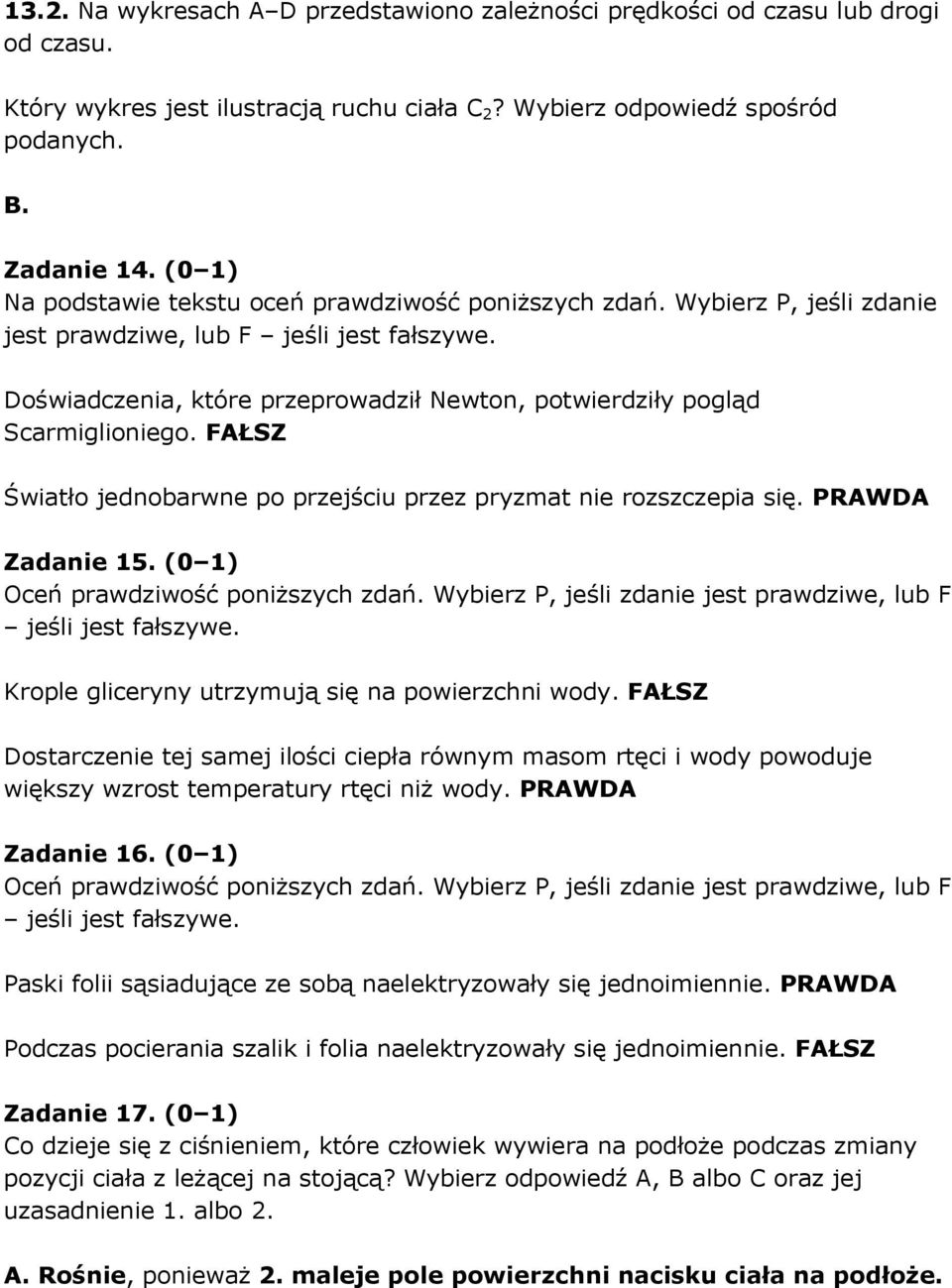 FAŁSZ Światło jednobarwne po przejściu przez pryzmat nie rozszczepia się. PRAWDA Zadanie 15. (0 1) Krople gliceryny utrzymują się na powierzchni wody.