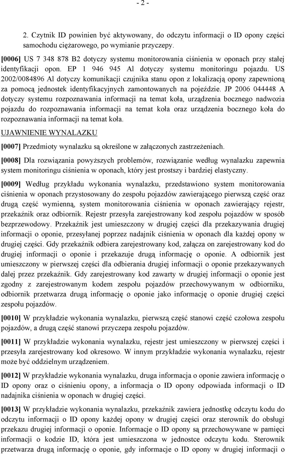 US 2002/0084896 Al dotyczy komunikacji czujnika stanu opon z lokalizacją opony zapewnioną za pomocą jednostek identyfikacyjnych zamontowanych na pojeździe.