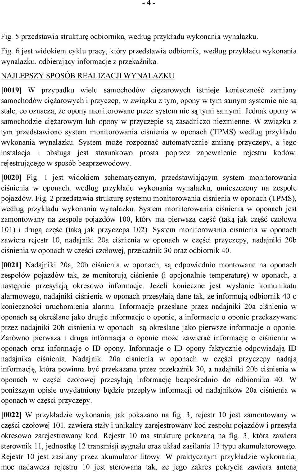 są stałe, co oznacza, że opony monitorowane przez system nie są tymi samymi. Jednak opony w samochodzie ciężarowym lub opony w przyczepie są zasadniczo niezmienne.