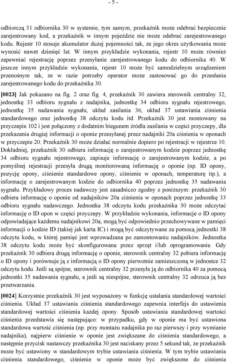 W innym przykładzie wykonania, rejestr 10 może również zapewniać rejestrację poprzez przesyłanie zarejestrowanego kodu do odbiornika 40.