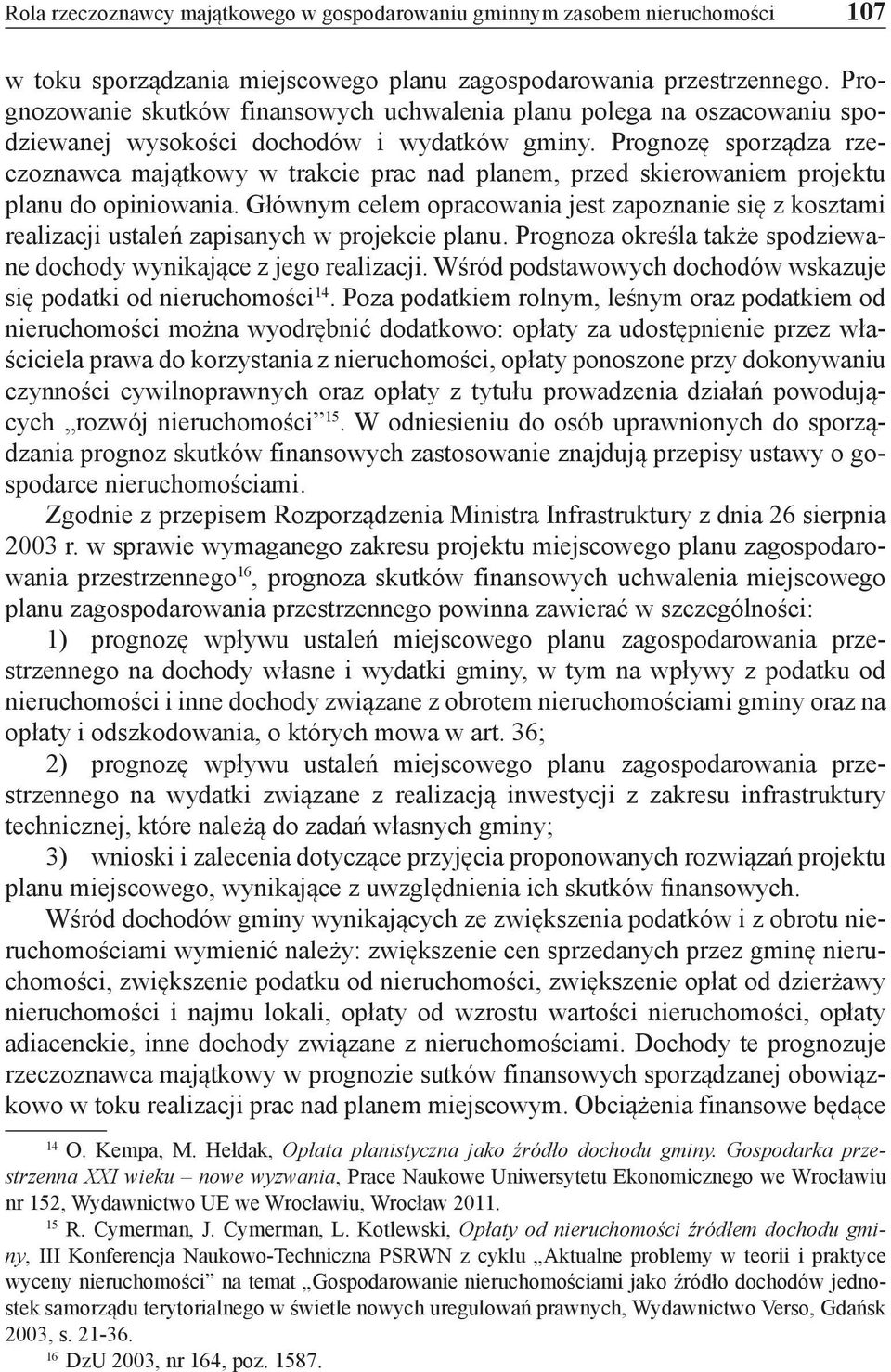 Prognozę sporządza rzeczoznawca majątkowy w trakcie prac nad planem, przed skierowaniem projektu planu do opiniowania.