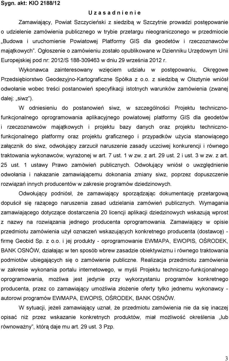 Ogłoszenie o zamówieniu zostało opublikowane w Dzienniku Urzędowym Unii Europejskiej pod nr: 2012/S 188-309463 w dniu 29 września 2012 r.