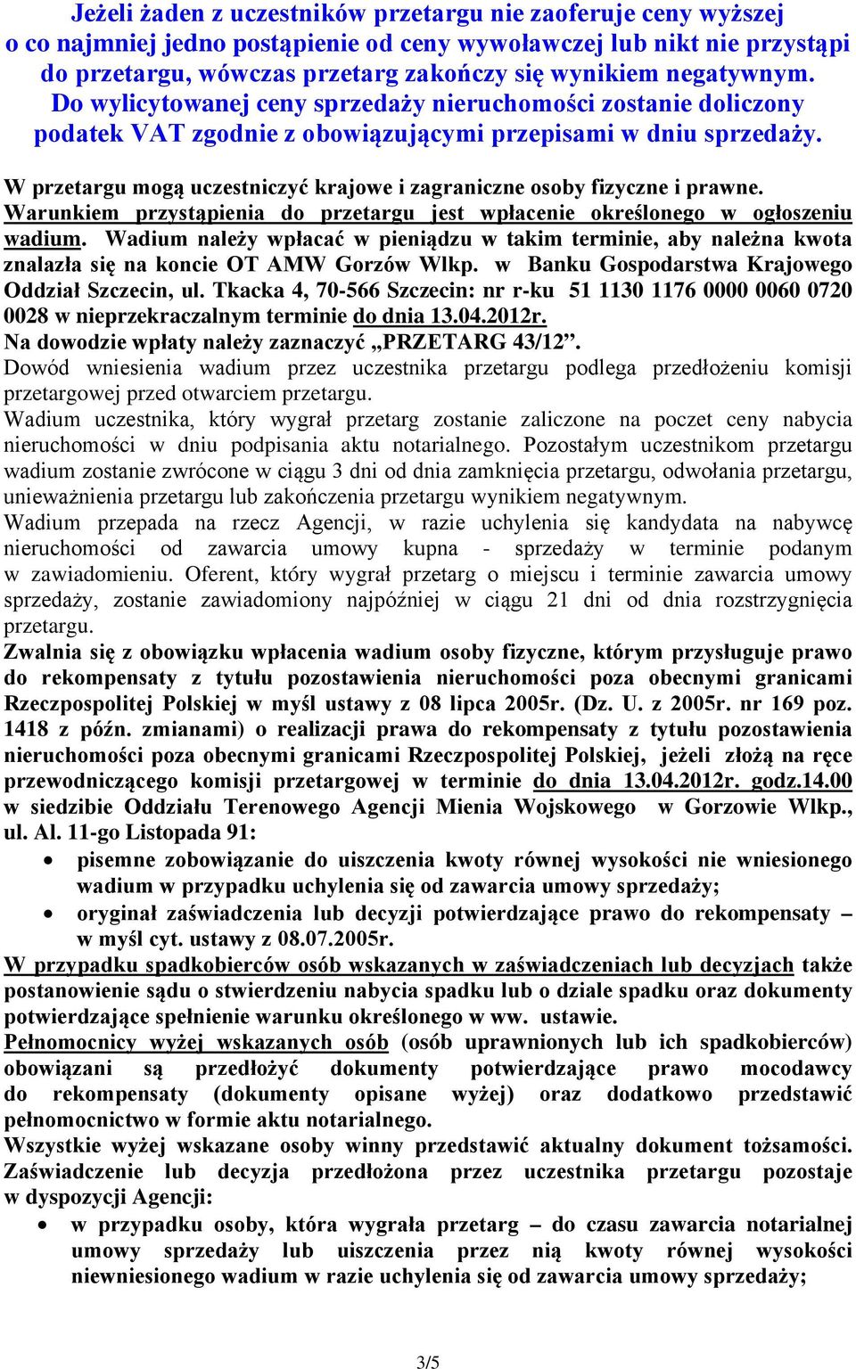 W przetargu mogą uczestniczyć krajowe i zagraniczne osoby fizyczne i prawne. Warunkiem przystąpienia do przetargu jest wpłacenie określonego w ogłoszeniu wadium.