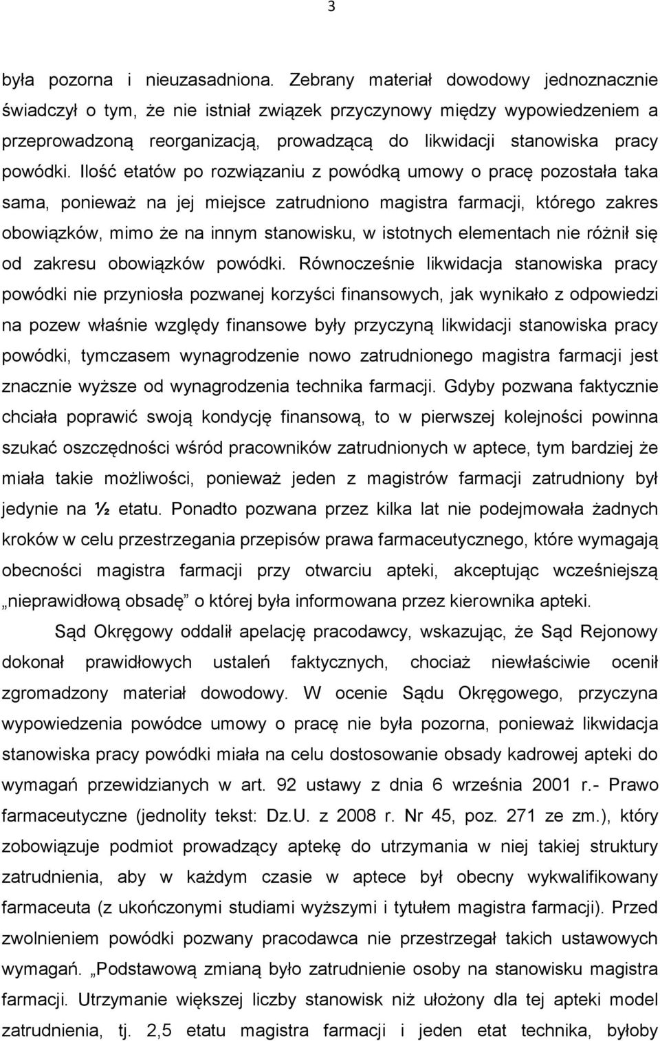 Ilość etatów po rozwiązaniu z powódką umowy o pracę pozostała taka sama, ponieważ na jej miejsce zatrudniono magistra farmacji, którego zakres obowiązków, mimo że na innym stanowisku, w istotnych