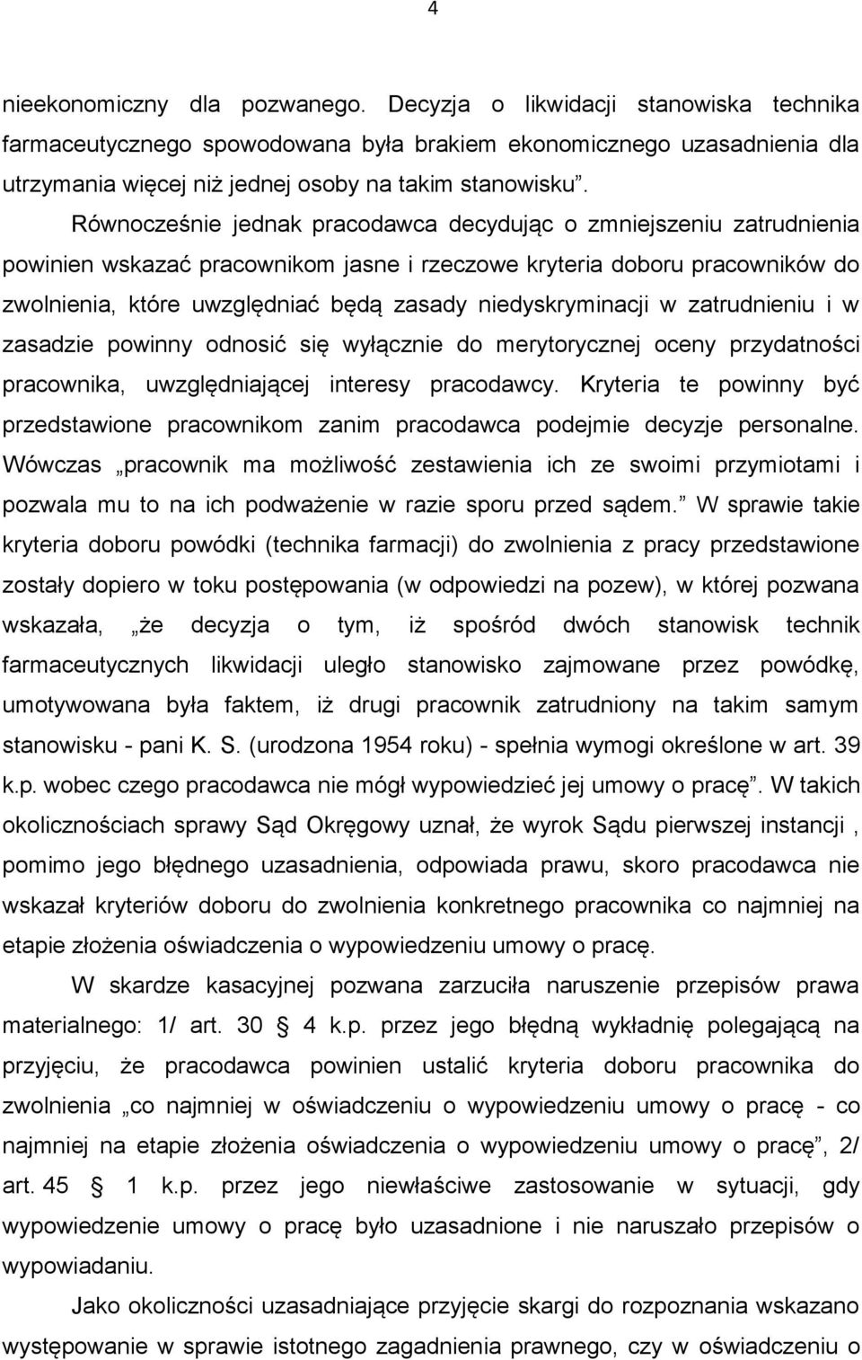 Równocześnie jednak pracodawca decydując o zmniejszeniu zatrudnienia powinien wskazać pracownikom jasne i rzeczowe kryteria doboru pracowników do zwolnienia, które uwzględniać będą zasady