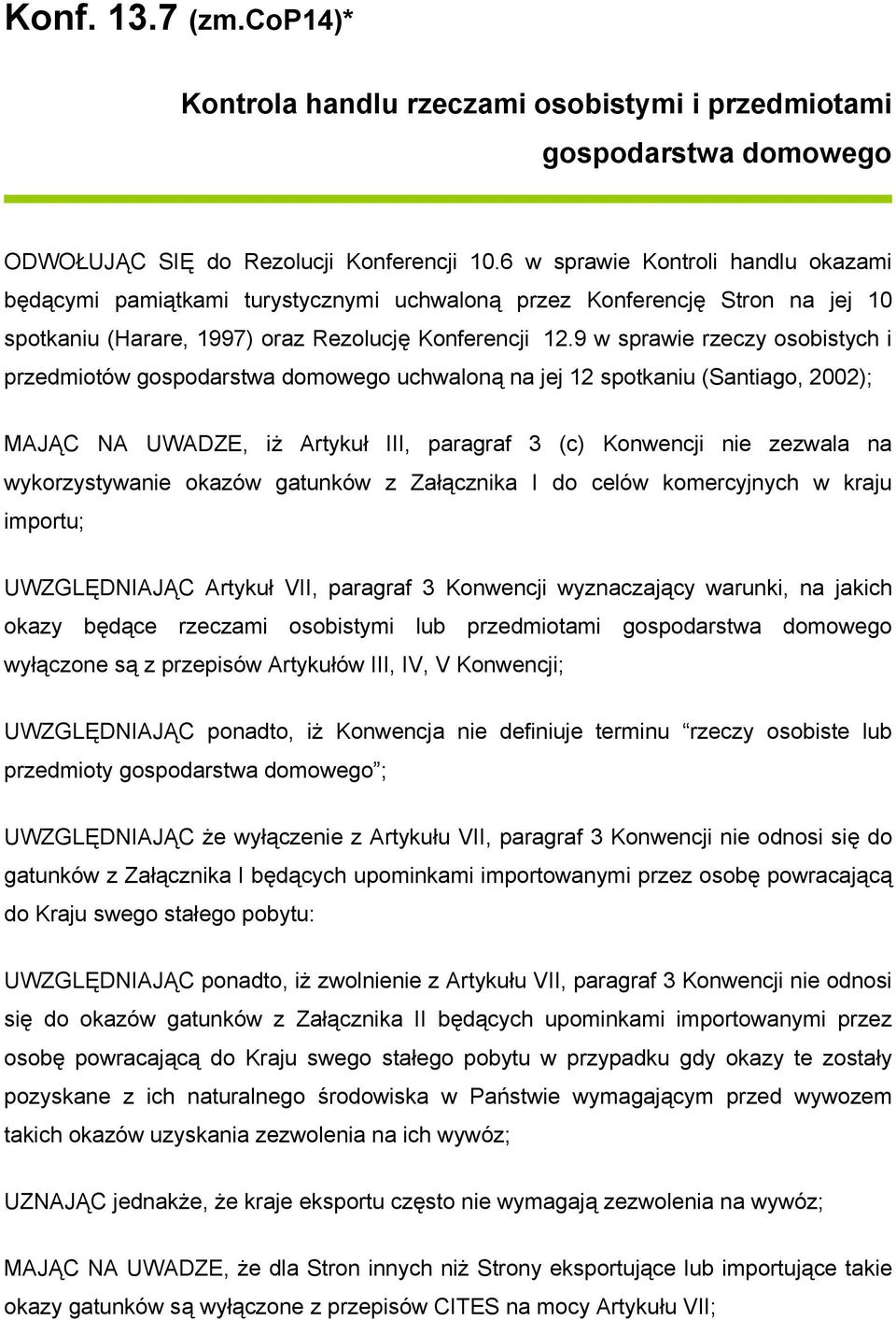 9 w sprawie rzeczy osobistych i przedmiotów gospodarstwa domowego uchwaloną na jej 12 spotkaniu (Santiago, 2002); MAJĄC NA UWADZE, iż Artykuł III, paragraf 3 (c) Konwencji nie zezwala na