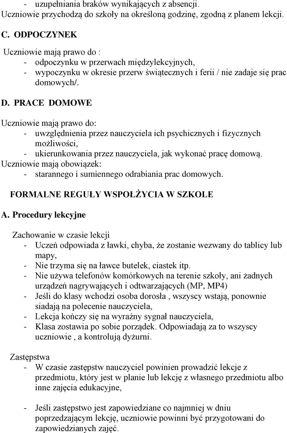 PRACE DOMOWE Uczniowie mają prawo do: - uwzględnienia przez nauczyciela ich psychicznych i fizycznych możliwości, - ukierunkowania przez nauczyciela, jak wykonać pracę domową.