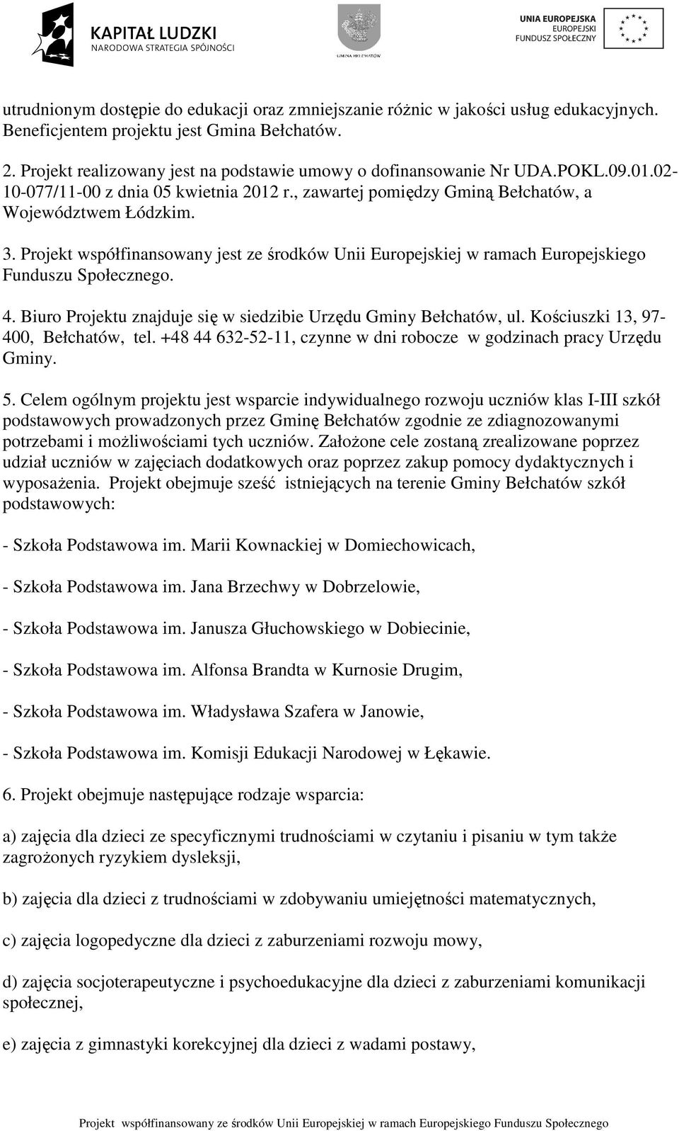 Projekt współfinansowany jest ze środków Unii Europejskiej w ramach Europejskiego Funduszu Społecznego. 4. Biuro Projektu znajduje się w siedzibie Urzędu Gminy Bełchatów, ul.