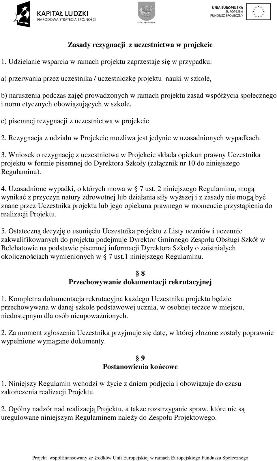 zasad współŝycia społecznego i norm etycznych obowiązujących w szkole, c) pisemnej rezygnacji z uczestnictwa w projekcie. 2.