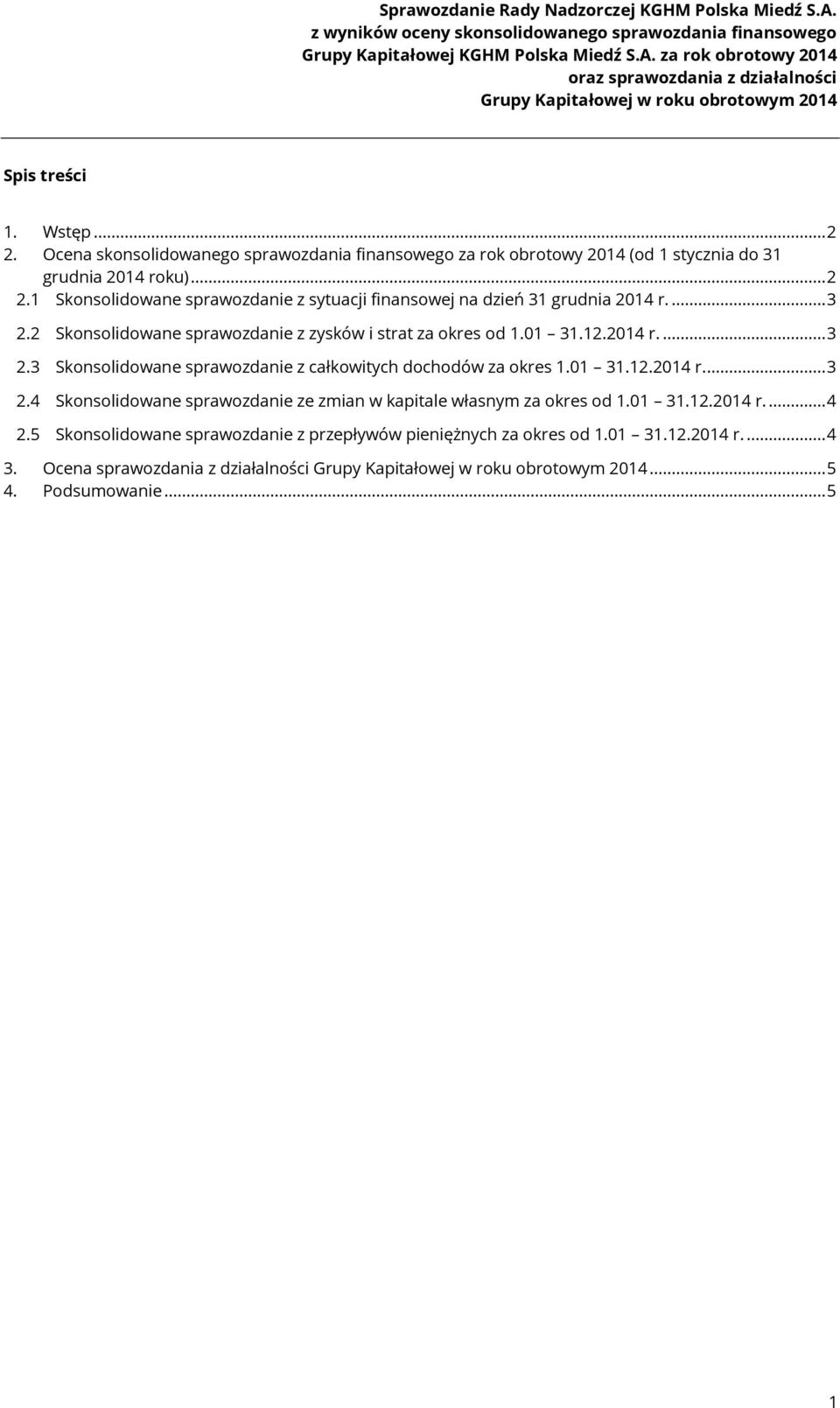 01 31.12.2014 r.... 4 2.5 Skonsolidowane sprawozdanie z przepływów pieniężnych za okres od 1.01 31.12.2014 r.... 4 3. Ocena sprawozdania z działalności... 5 4.